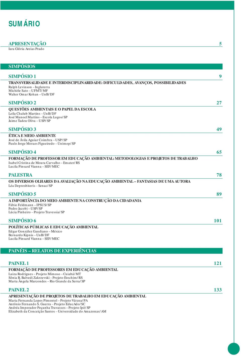 AMBIENTE José de Ávila Aguiar Coimbra USP/SP Paulo Jorge Moraes Figueiredo Unimep/SP SIMPÓSIO 4 65 FORMAÇÃO DE PROFESSOR EM EDUCAÇÃO AMBIENTAL: METODOLOGIAS E PROJETOS DE TRABALHO Isabel Cristina de