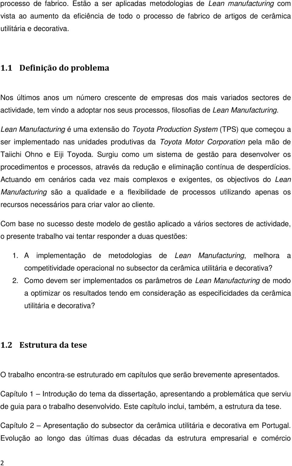 Lean Manufacturing é uma extensão do Toyota Production System (TPS) que começou a ser implementado nas unidades produtivas da Toyota Motor Corporation pela mão de Taiichi Ohno e Eiji Toyoda.