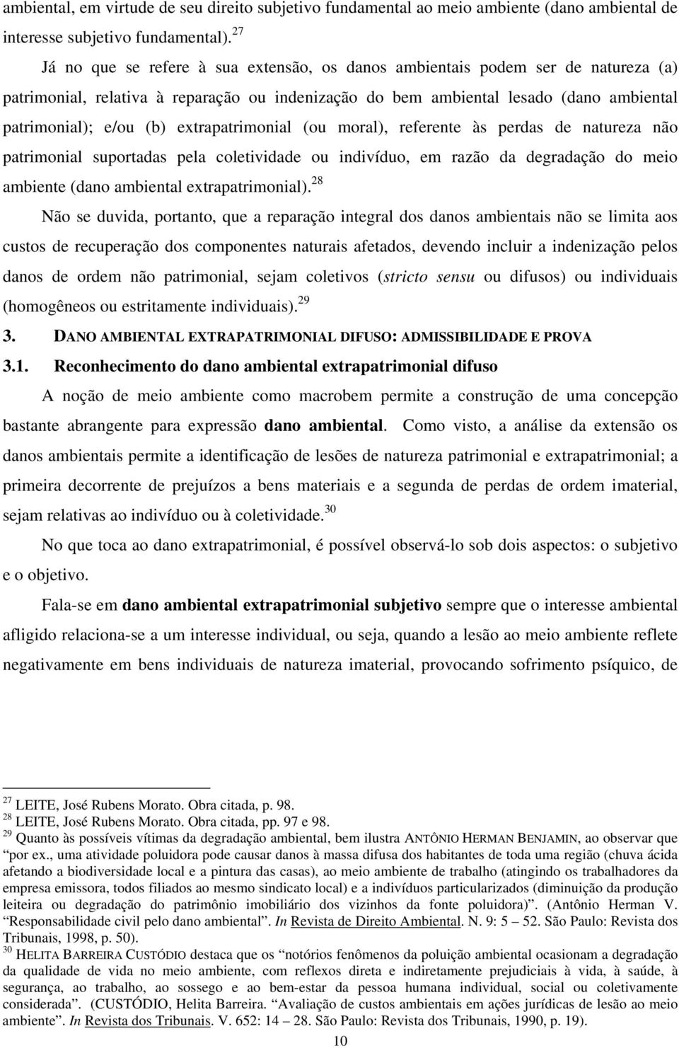 extrapatrimonial (ou moral), referente às perdas de natureza não patrimonial suportadas pela coletividade ou indivíduo, em razão da degradação do meio ambiente (dano ambiental extrapatrimonial).