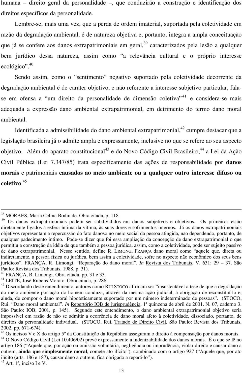 confere aos danos extrapatrimoniais em geral, 39 caracterizados pela lesão a qualquer bem jurídico dessa natureza, assim como a relevância cultural e o próprio interesse ecológico.