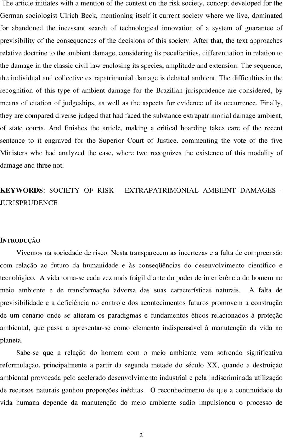 After that, the text approaches relative doctrine to the ambient damage, considering its peculiarities, differentiation in relation to the damage in the classic civil law enclosing its species,