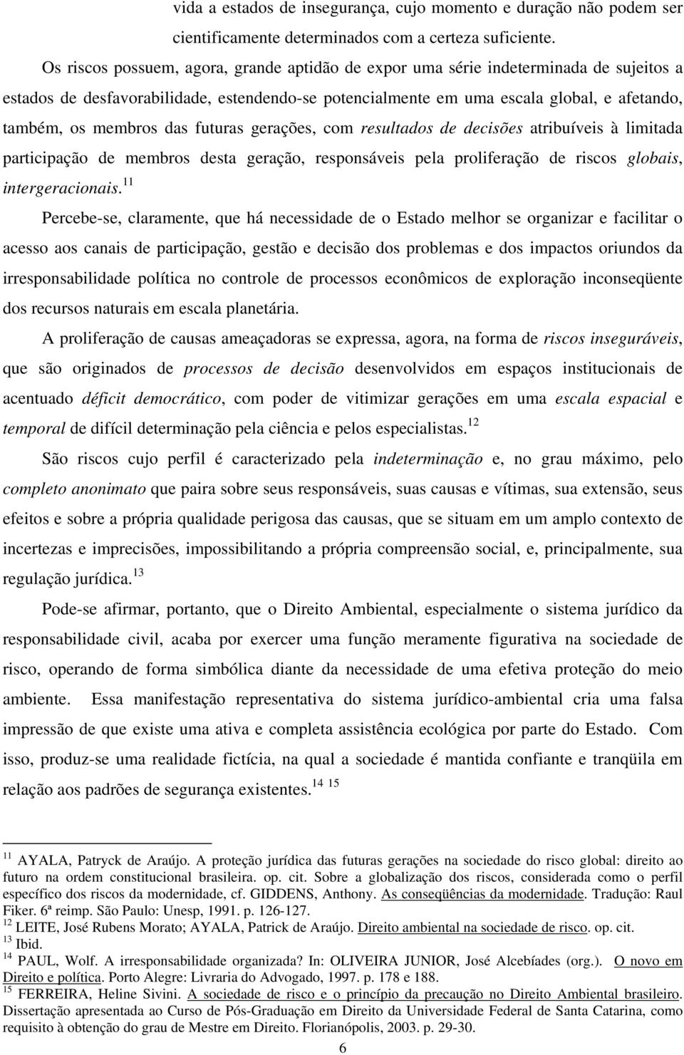 das futuras gerações, com resultados de decisões atribuíveis à limitada participação de membros desta geração, responsáveis pela proliferação de riscos globais, intergeracionais.