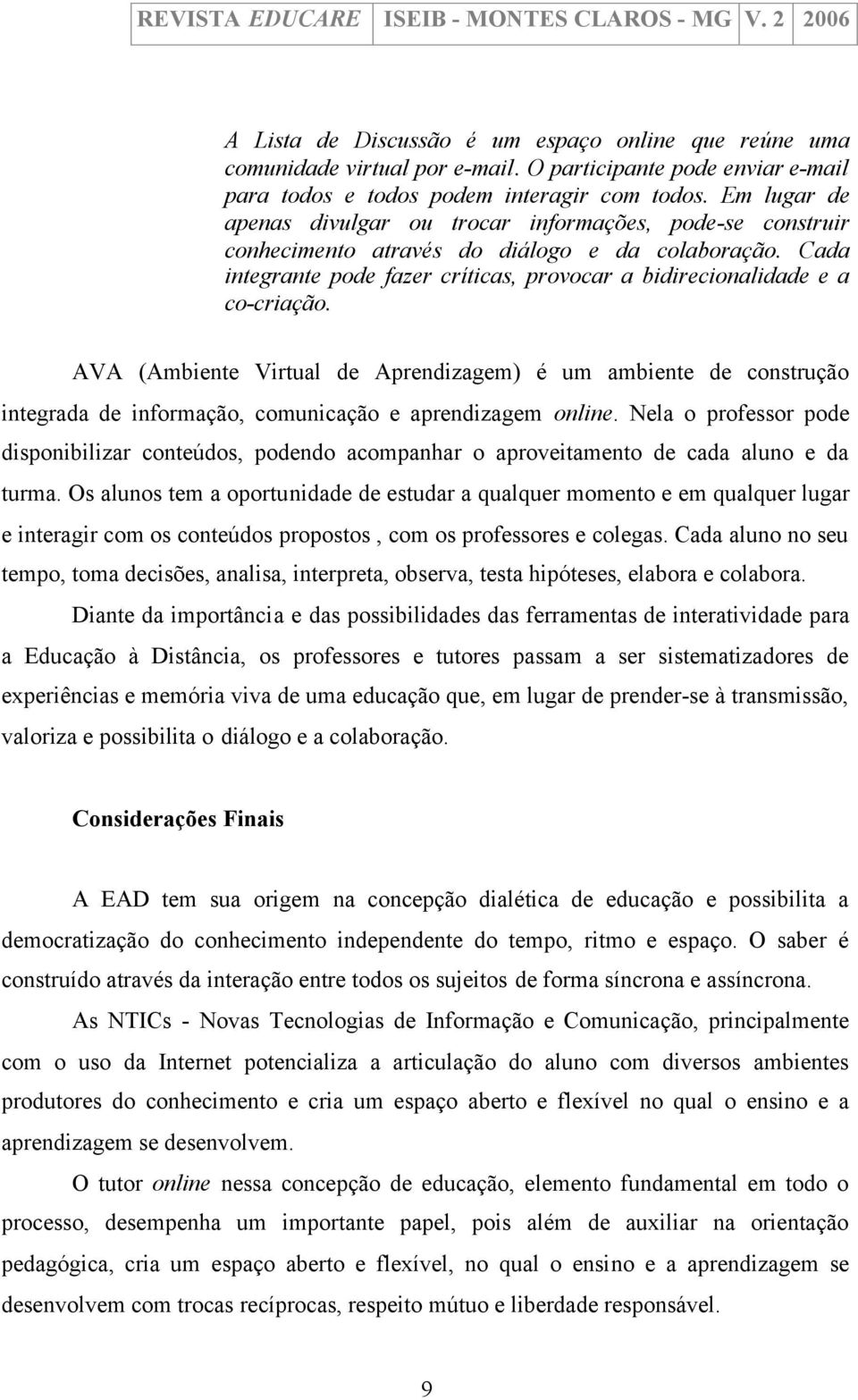 AVA (Ambiente Virtual de Aprendizagem) é um ambiente de construção integrada de informação, comunicação e aprendizagem online.