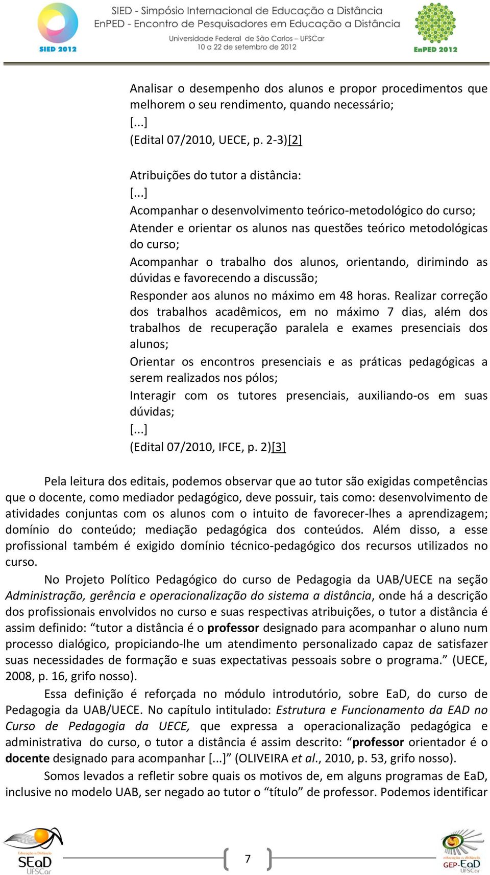 dos alunos, orientando, dirimindo as dúvidas e favorecendo a discussão; Responder aos alunos no máximo em 48 horas.