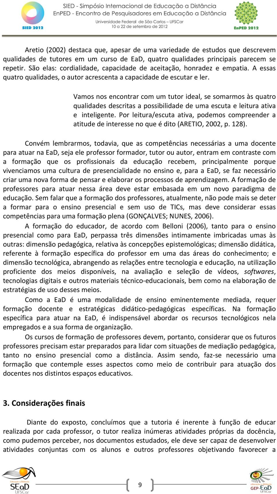 Vamos nos encontrar com um tutor ideal, se somarmos às quatro qualidades descritas a possibilidade de uma escuta e leitura ativa e inteligente.