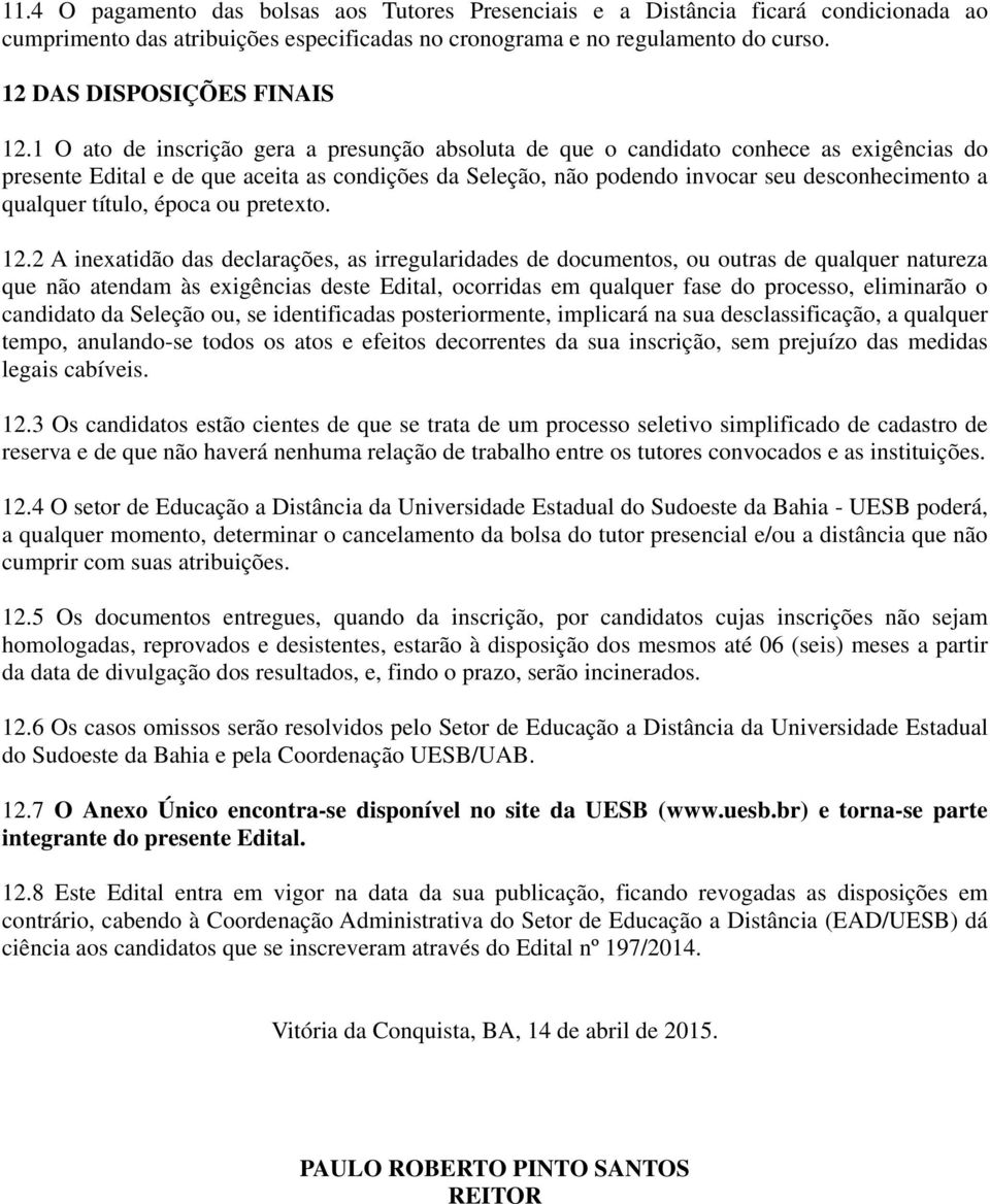 1 O ato de inscrição gera a presunção absoluta de que o candidato conhece as exigências do presente Edital e de que aceita as condições da Seleção, não podendo invocar seu desconhecimento a qualquer