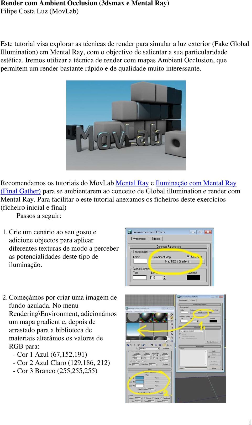 Recomendamos os tutoriais do MovLab Mental Ray e Iluminação com Mental Ray (Final Gather) para se ambientarem ao conceito de Global illumination e render com Mental Ray.