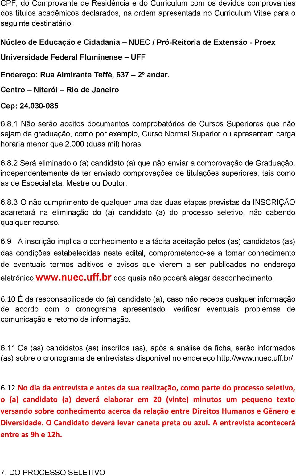 6.8.1 Não serão aceitos documentos comprobatórios de Cursos Superiores que não sejam de graduação, como por exemplo, Curso Normal Superior ou apresentem carga horária menor que 2.000 (duas mil) horas.