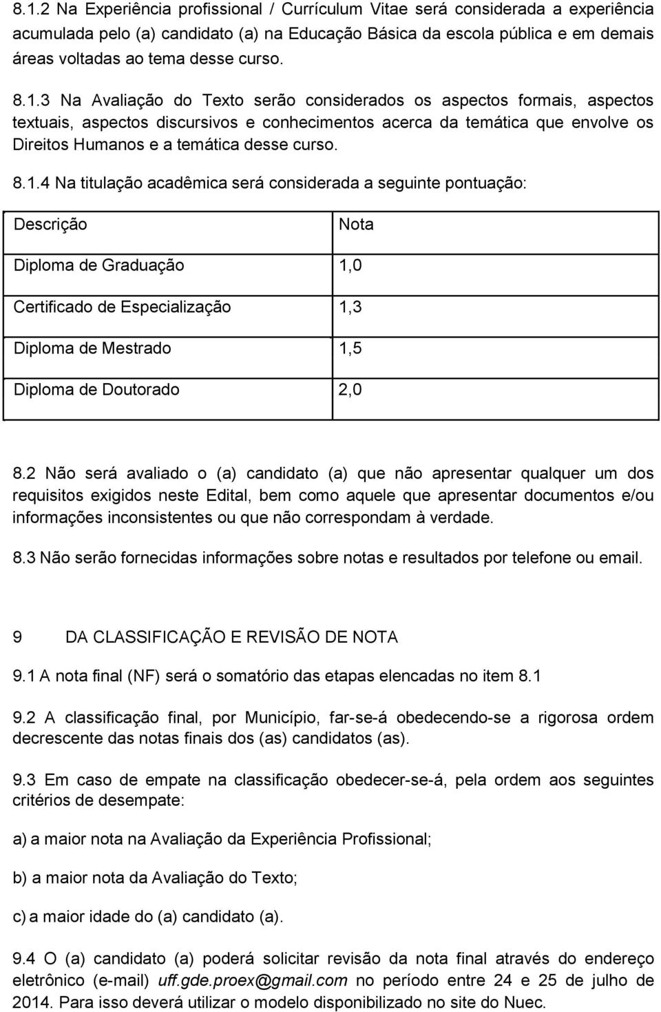 3 Na Avaliação do Texto serão considerados os aspectos formais, aspectos textuais, aspectos discursivos e conhecimentos acerca da temática que envolve os Direitos Humanos e a temática desse 4 Na