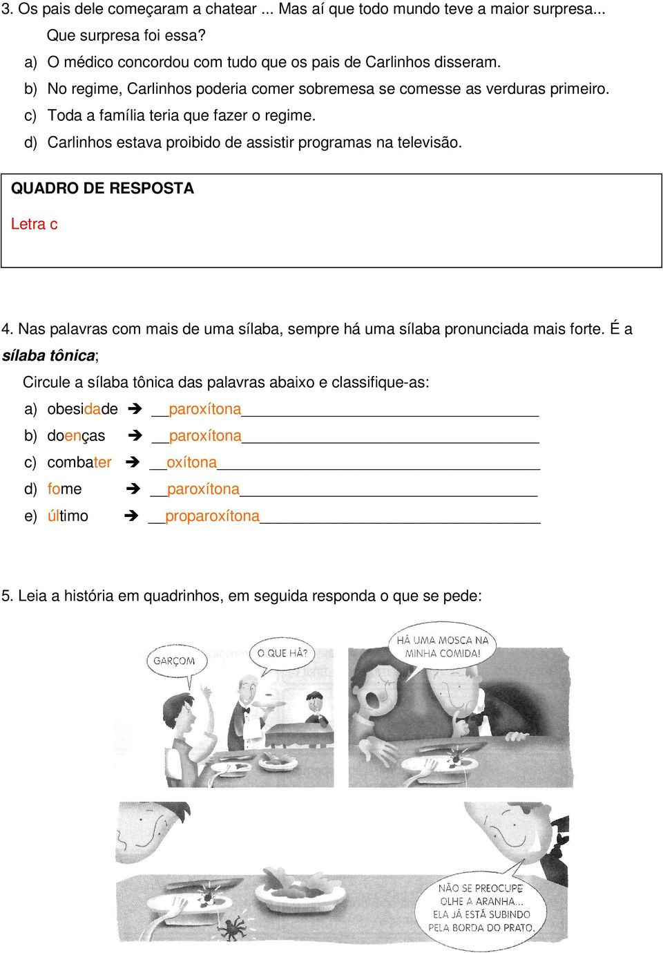 d) Carlinhos estava proibido de assistir programas na televisão. Letra c 4. Nas palavras com mais de uma sílaba, sempre há uma sílaba pronunciada mais forte.