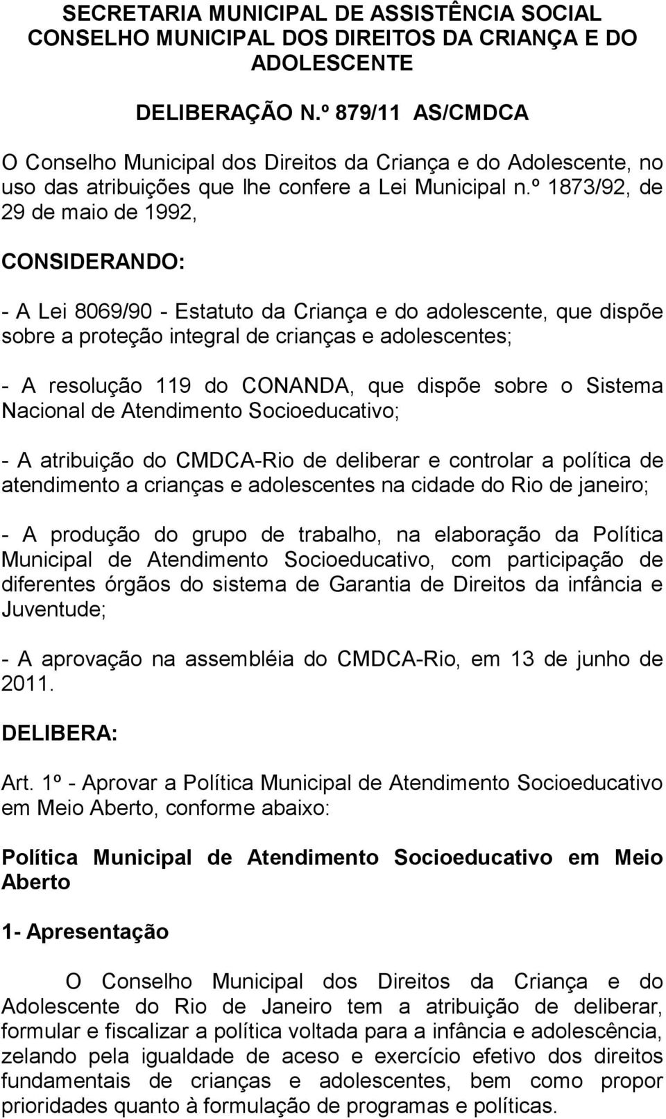 º 1873/92, de 29 de maio de 1992, CONSIDERANDO: - A Lei 8069/90 - Estatuto da Criança e do adolescente, que dispõe sobre a proteção integral de crianças e adolescentes; - A resolução 119 do CONANDA,