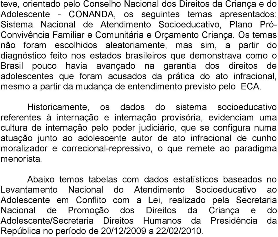 Os temas não foram escolhidos aleatoriamente, mas sim, a partir do diagnóstico feito nos estados brasileiros que demonstrava como o Brasil pouco havia avançado na garantia dos direitos de