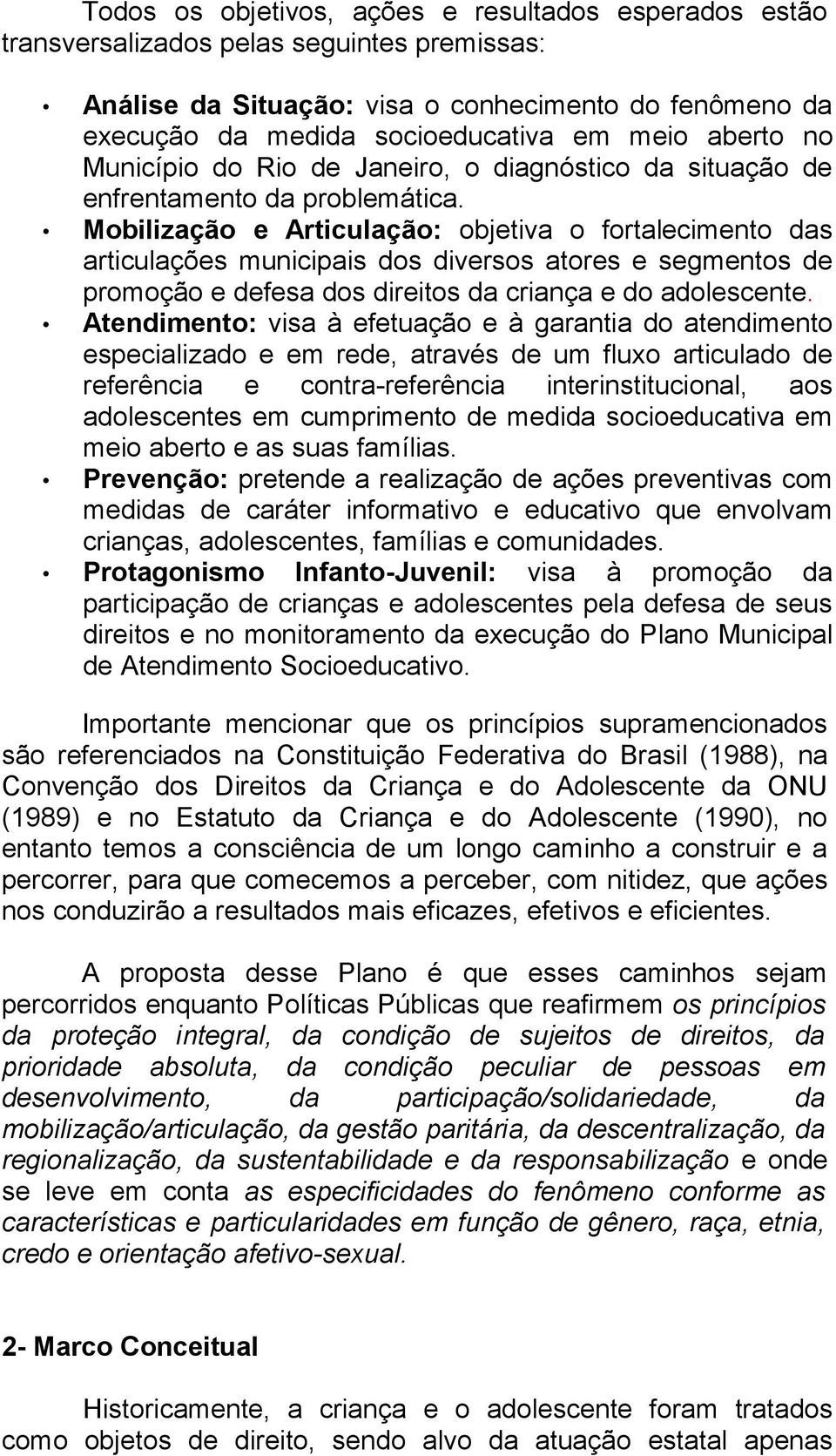 Mobilização e Articulação: objetiva o fortalecimento das articulações municipais dos diversos atores e segmentos de promoção e defesa dos direitos da criança e do adolescente.