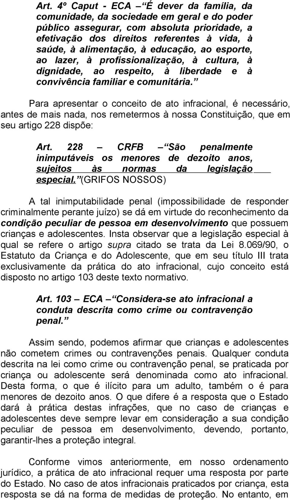 Para apresentar o conceito de ato infracional, é necessário, antes de mais nada, nos remetermos à nossa Constituição, que em seu artigo 228 dispõe: Art.