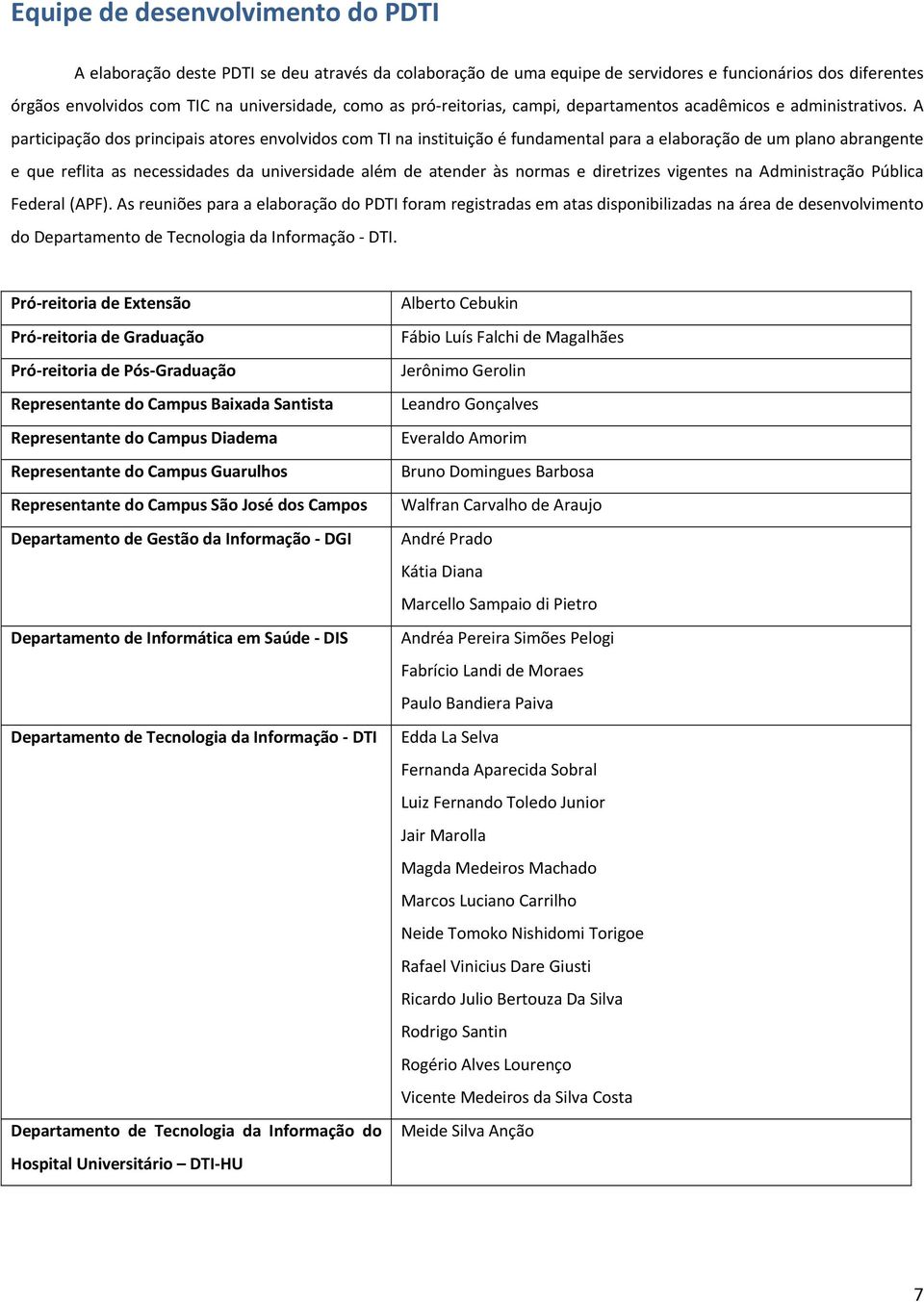 A participaçã ds principais atres envlvids cm TI na instituiçã é fundamental para a elabraçã um plan abrangente e que reflita as necessidas da universida além atenr às nrmas e diretrizes vigentes na