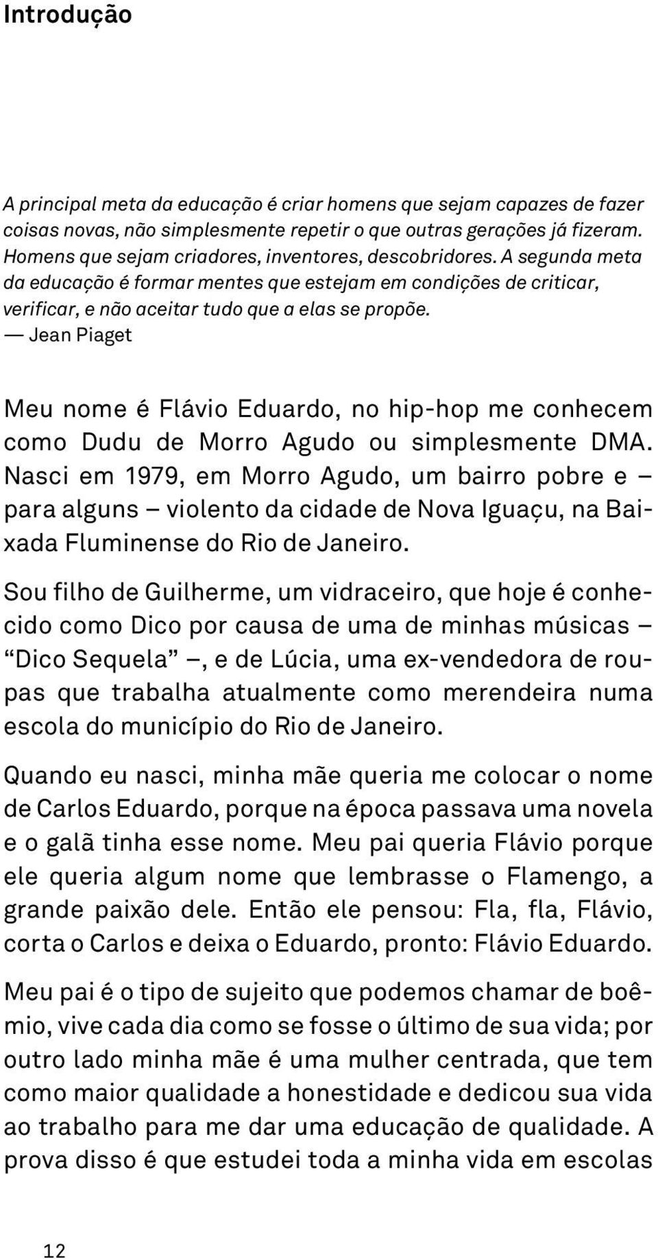 Jean Piaget Meu nome é Flávio Eduardo, no hip-hop me conhecem como Dudu de Morro Agudo ou simplesmente DMA.