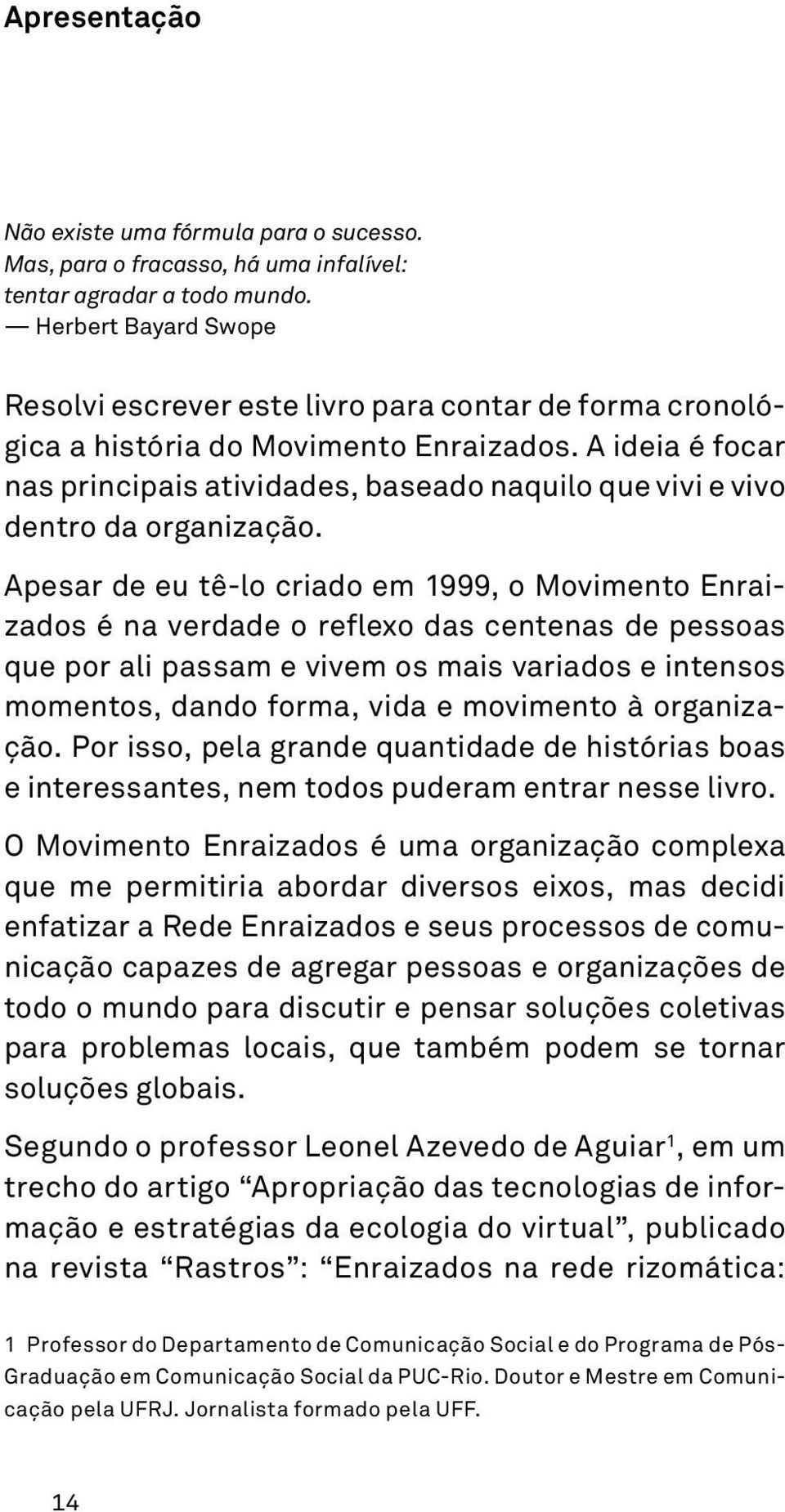 A ideia é focar nas principais atividades, baseado naquilo que vivi e vivo dentro da organização.