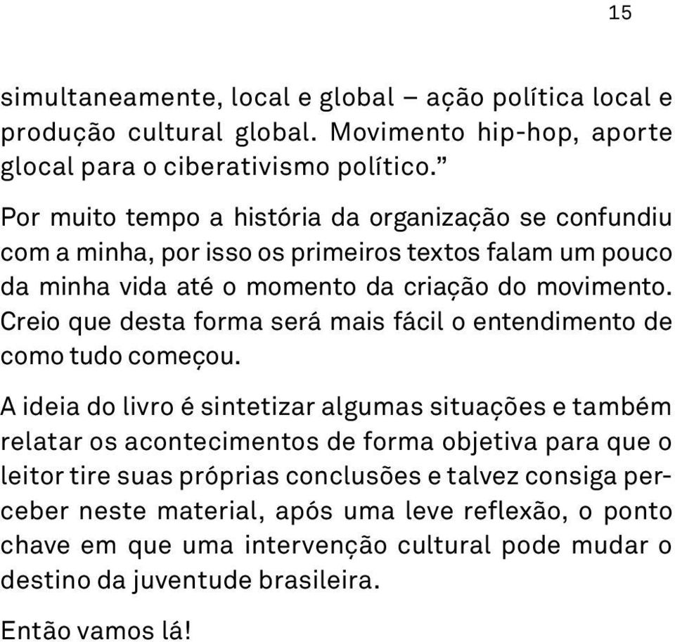 Creio que desta forma será mais fácil o entendimento de como tudo começou.