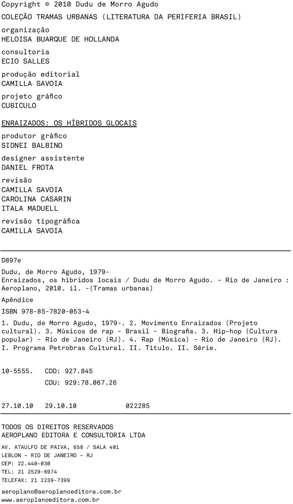 SAVOIA D897e Dudu, de Morro Agudo, 1979- Enraizados, os híbridos locais / Dudu de Morro Agudo. - Rio de Janeiro : Aeroplano, 2010. il. -(Tramas urbanas) Apêndice ISBN 978-85-7820-053-4 1.