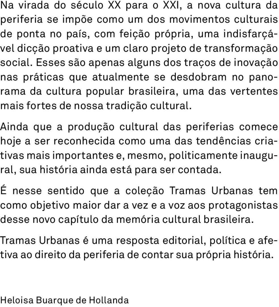 Esses são apenas alguns dos traços de inovação nas práticas que atualmente se desdobram no panorama da cultura popular brasileira, uma das vertentes mais fortes de nossa tradição cultural.