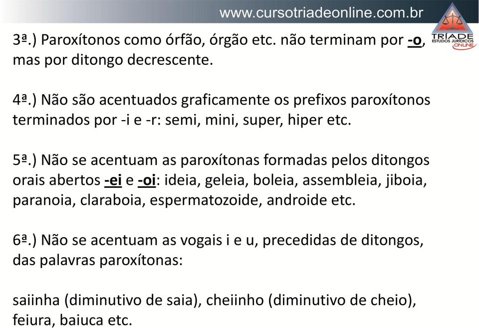 ) Não se acentuam as paroxítonas formadas pelos ditongos orais abertos -ei e -oi: ideia, geleia, boleia, assembleia, jiboia, paranoia,