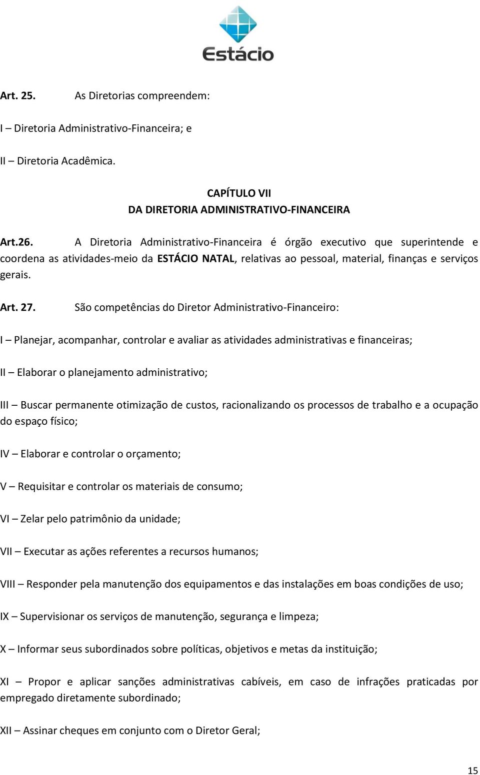 São competências do Diretor Administrativo-Financeiro: I Planejar, acompanhar, controlar e avaliar as atividades administrativas e financeiras; II Elaborar o planejamento administrativo; III Buscar