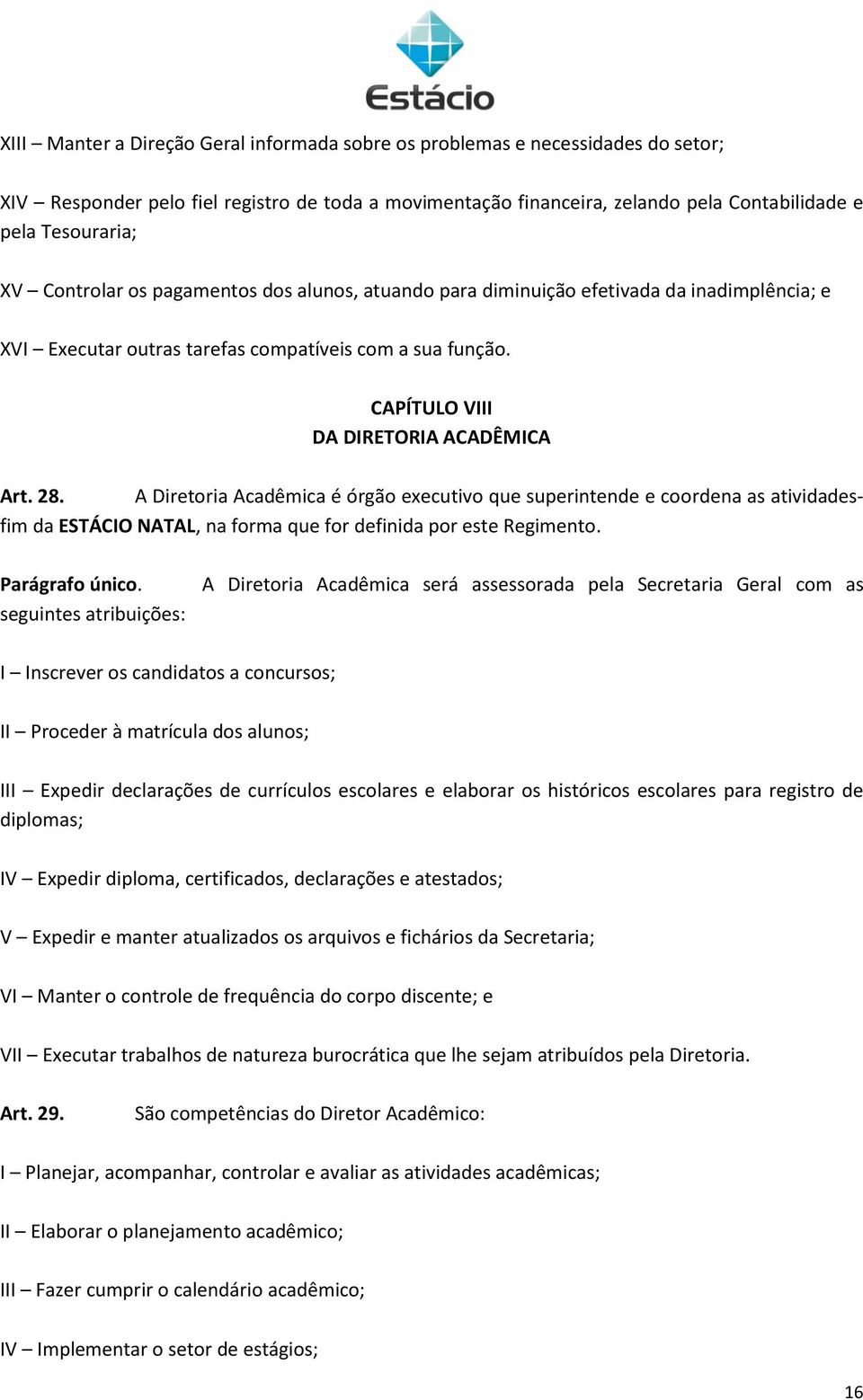 A Diretoria Acadêmica é órgão executivo que superintende e coordena as atividadesfim da ESTÁCIO NATAL, na forma que for definida por este Regimento. Parágrafo único.