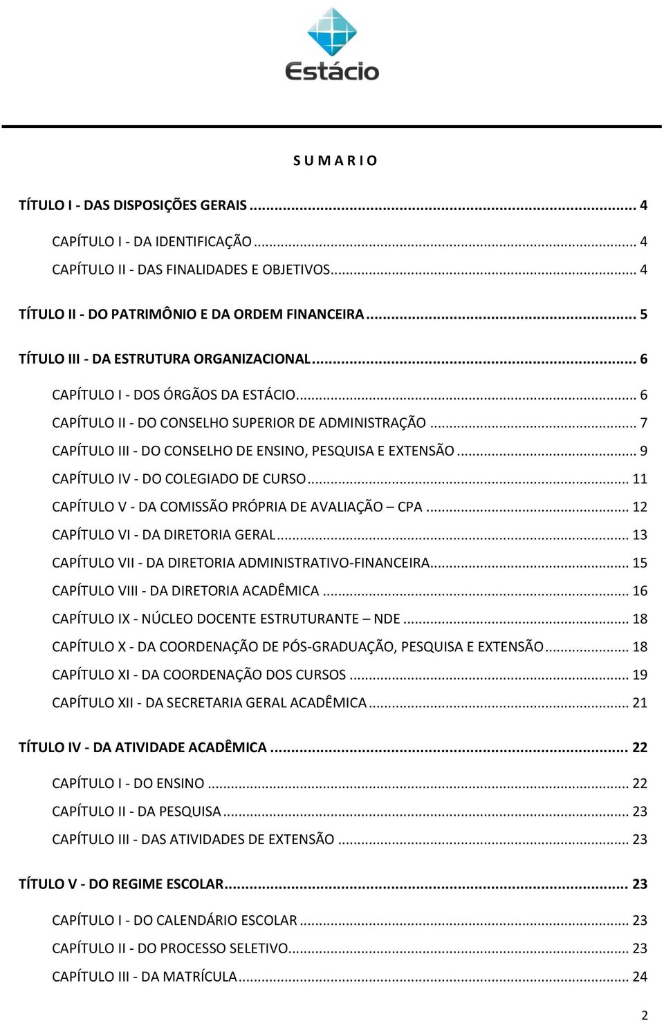 .. 7 CAPÍTULO III - DO CONSELHO DE ENSINO, PESQUISA E EXTENSÃO... 9 CAPÍTULO IV - DO COLEGIADO DE CURSO... 11 CAPÍTULO V - DA COMISSÃO PRÓPRIA DE AVALIAÇÃO CPA... 12 CAPÍTULO VI - DA DIRETORIA GERAL.
