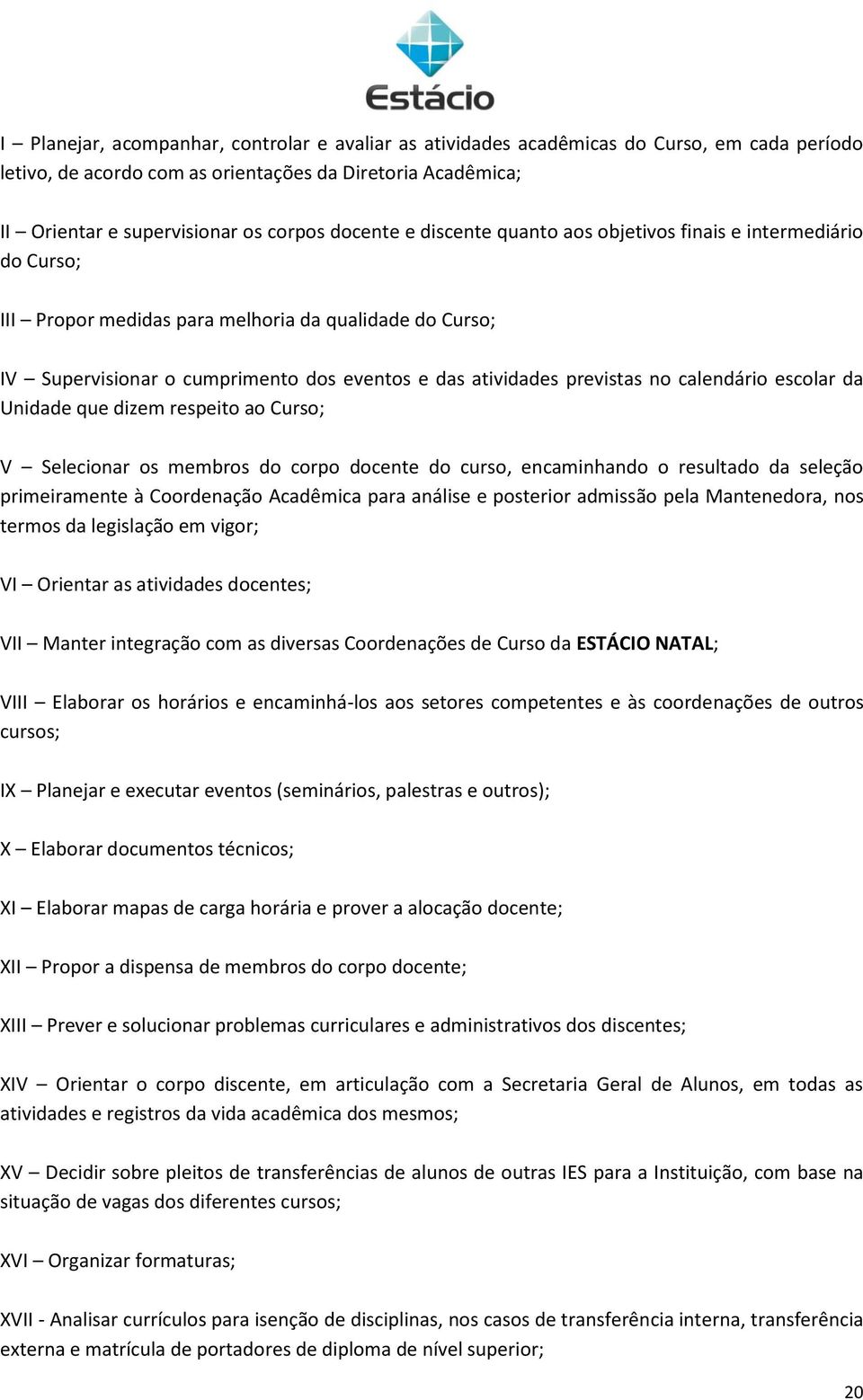 no calendário escolar da Unidade que dizem respeito ao Curso; V Selecionar os membros do corpo docente do curso, encaminhando o resultado da seleção primeiramente à Coordenação Acadêmica para análise