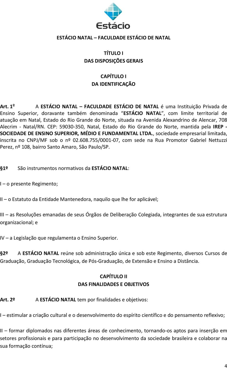 Grande do Norte, situada na Avenida Alexandrino de Alencar, 708 Alecrim - Natal/RN.