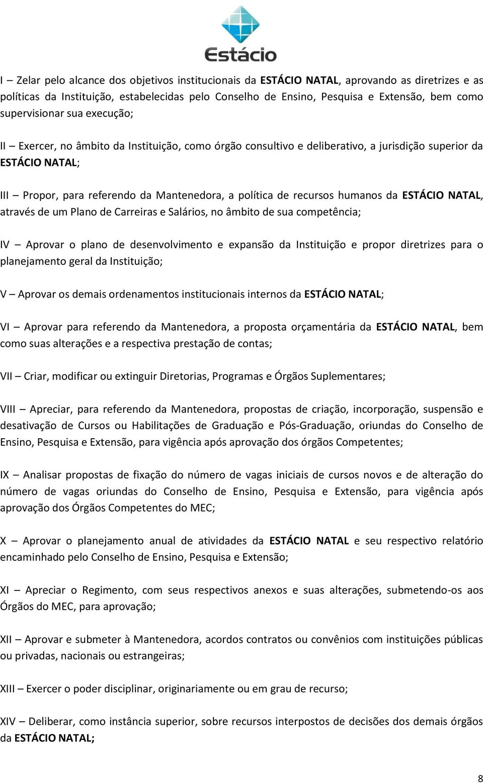 de recursos humanos da ESTÁCIO NATAL, através de um Plano de Carreiras e Salários, no âmbito de sua competência; IV Aprovar o plano de desenvolvimento e expansão da Instituição e propor diretrizes