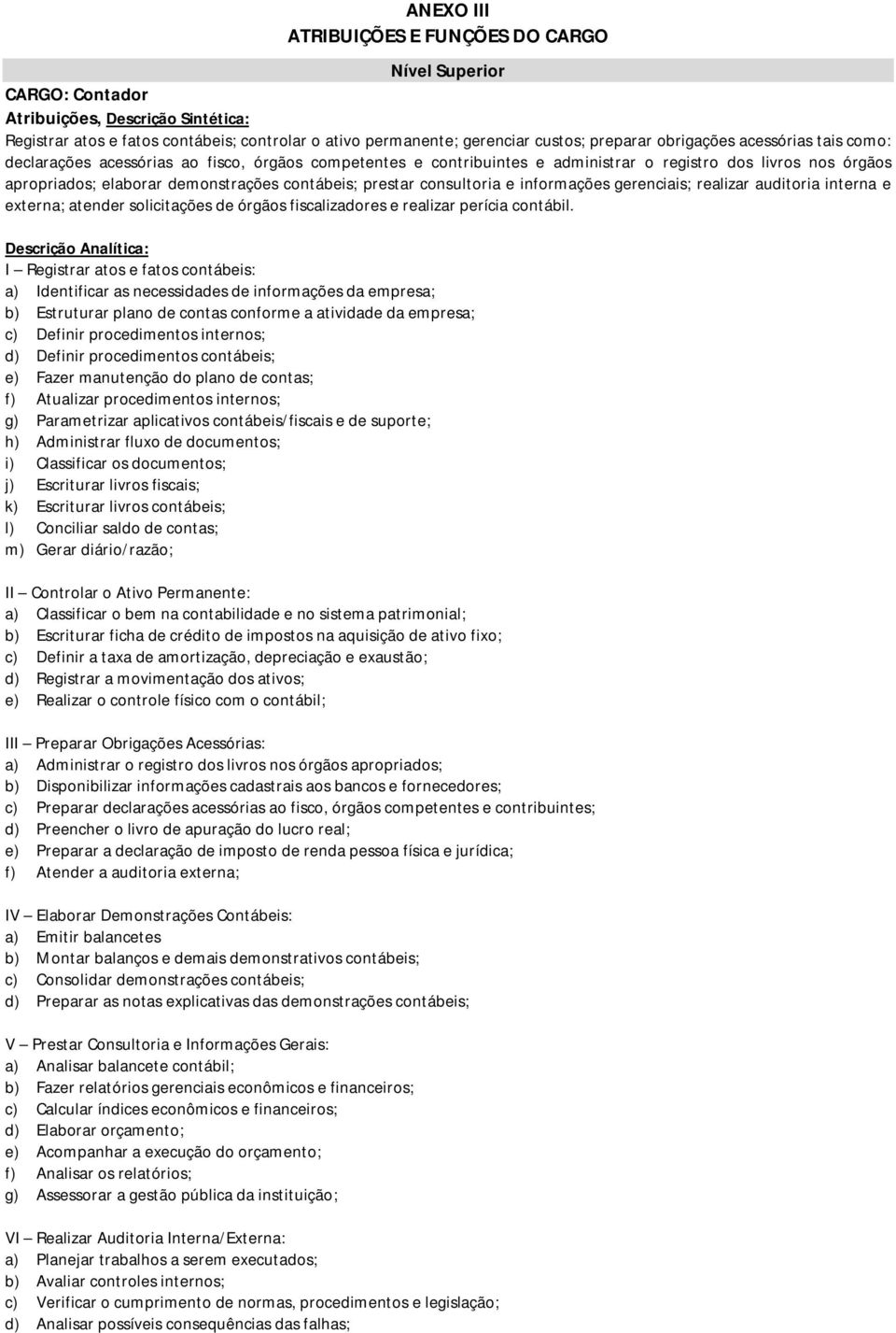 prestar consultoria e informações gerenciais; realizar auditoria interna e externa; atender solicitações de órgãos fiscalizadores e realizar perícia contábil.