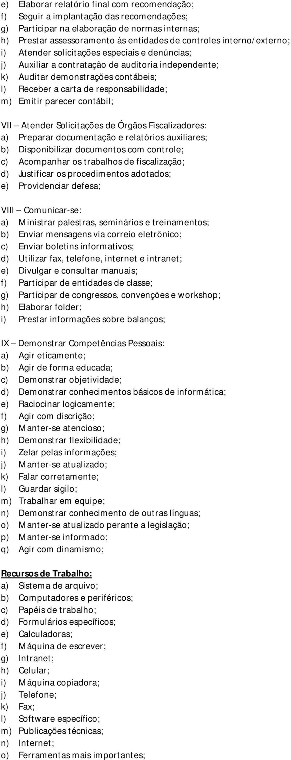 Emitir parecer contábil; VII Atender Solicitações de Órgãos Fiscalizadores: a) Preparar documentação e relatórios auxiliares; b) Disponibilizar documentos com controle; c) Acompanhar os trabalhos de