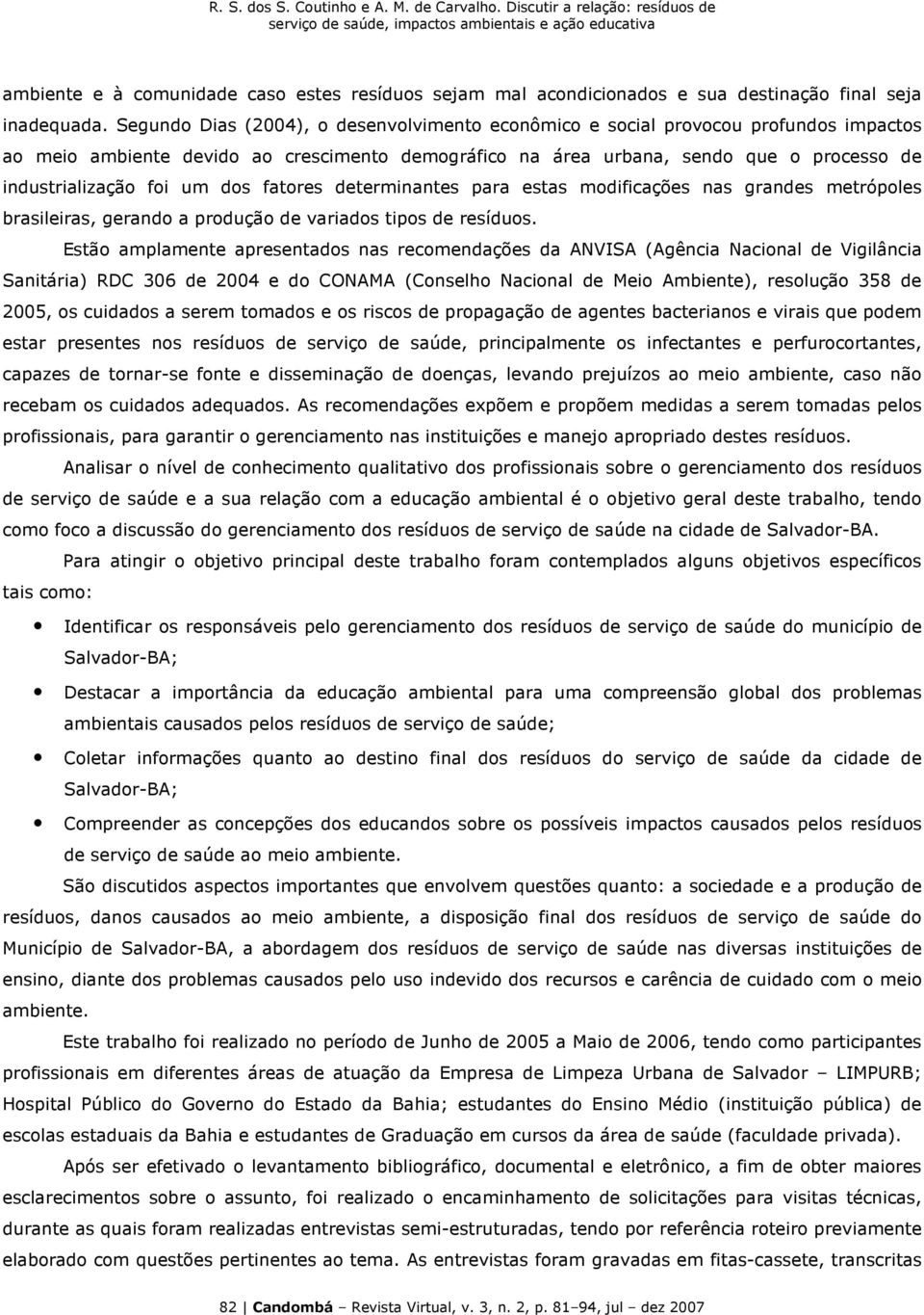 um dos fatores determinantes para estas modificações nas grandes metrópoles brasileiras, gerando a produção de variados tipos de resíduos.