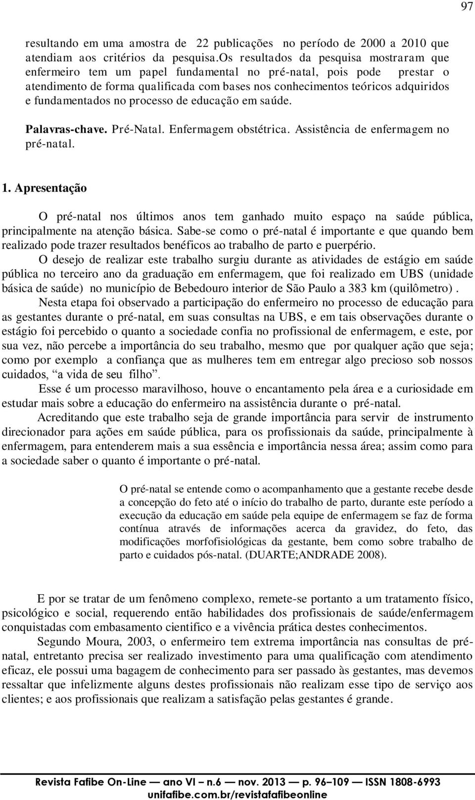 fundamentados no processo de educação em saúde. Palavras-chave. Pré-Natal. Enfermagem obstétrica. Assistência de enfermagem no pré-natal. 1.