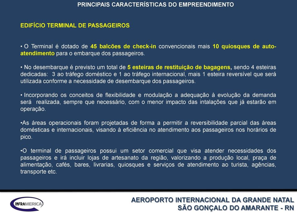 No desembarque é previsto um total de 5 esteiras de restituição de bagagens, sendo 4 esteiras dedicadas: 3 ao tráfego doméstico e 1 ao tráfego internacional, mais 1 esteira reversível que será