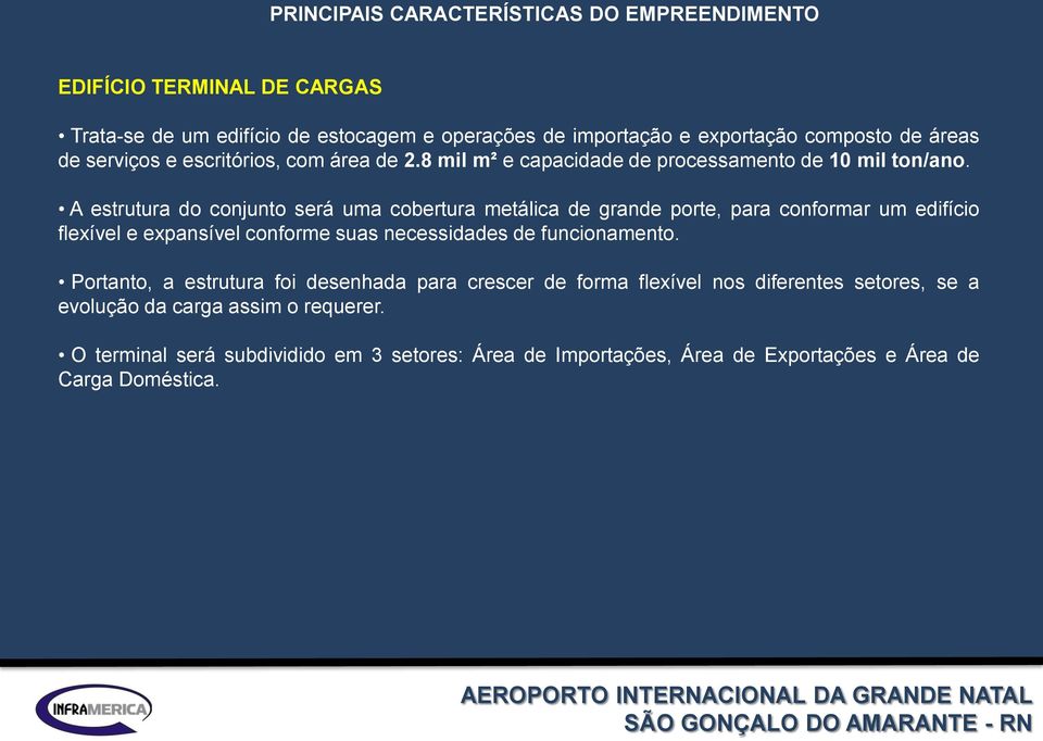 A estrutura do conjunto será uma cobertura metálica de grande porte, para conformar um edifício flexível e expansível conforme suas necessidades de funcionamento.