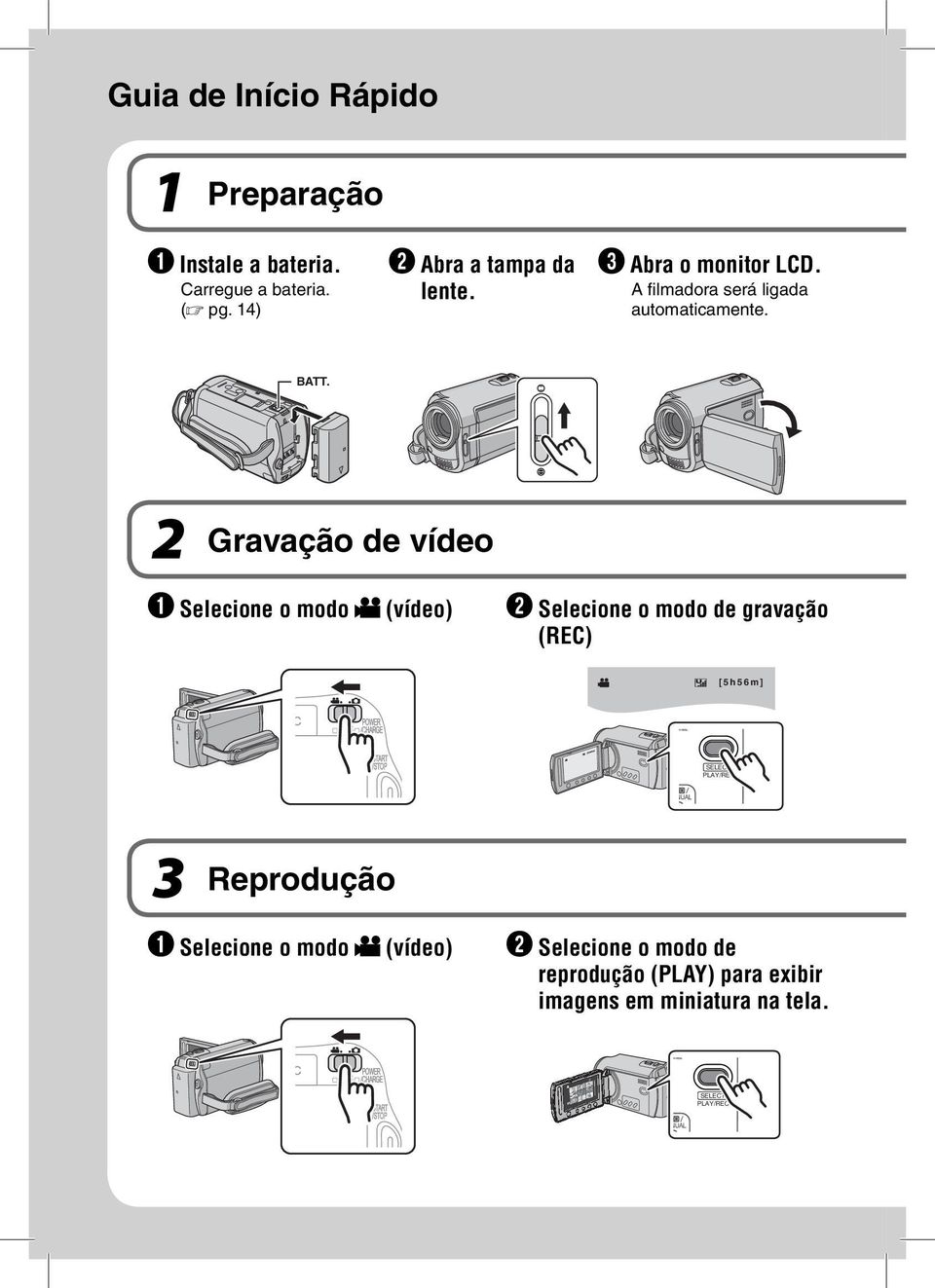 2 Gravação de vídeo Selecione o modo (vídeo) Selecione o modo de gravação (REC) [5h56m] SELECT