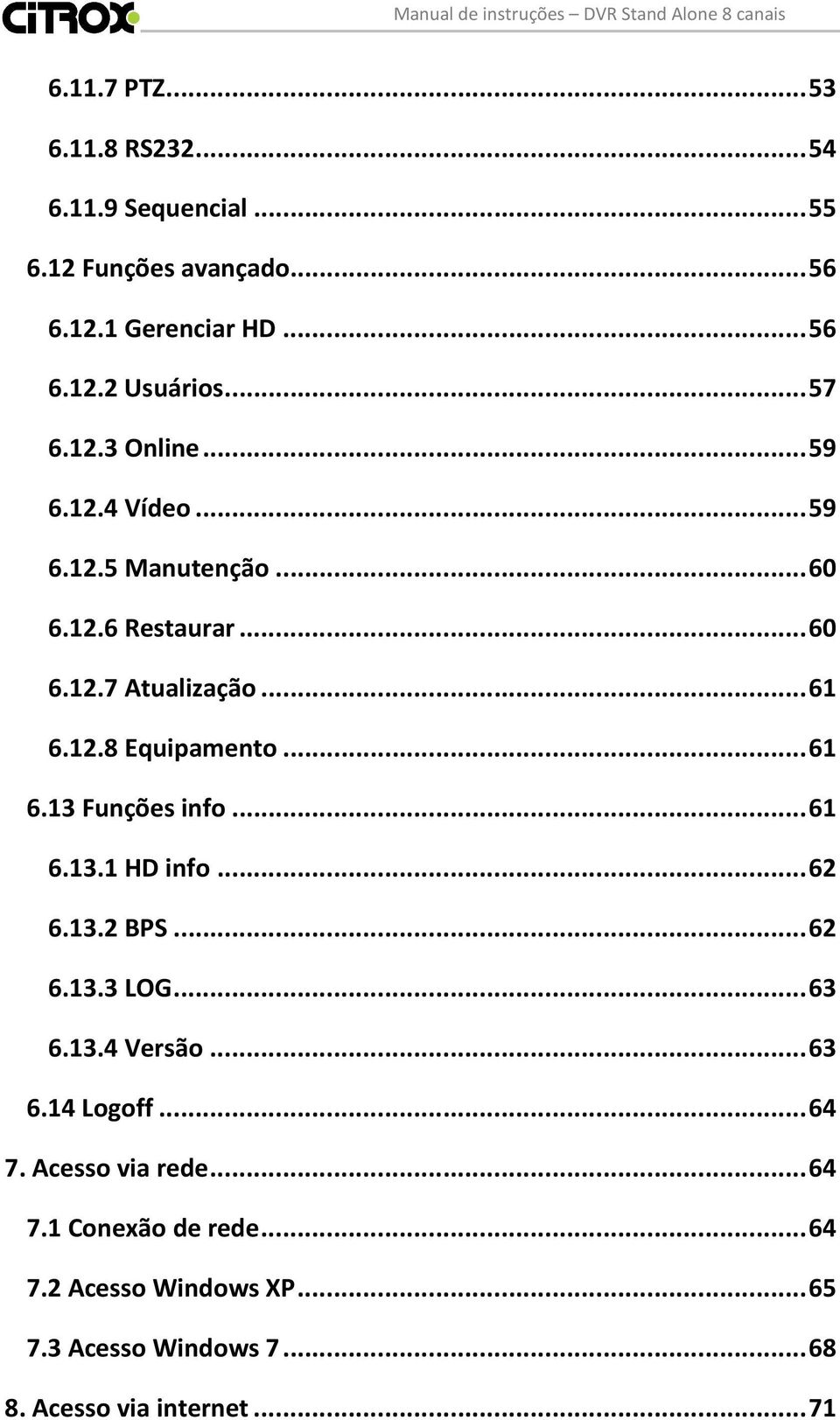 .. 61 6.13 Funções info... 61 6.13.1 HD info... 62 6.13.2 BPS... 62 6.13.3 LOG... 63 6.13.4 Versão... 63 6.14 Logoff... 64 7.