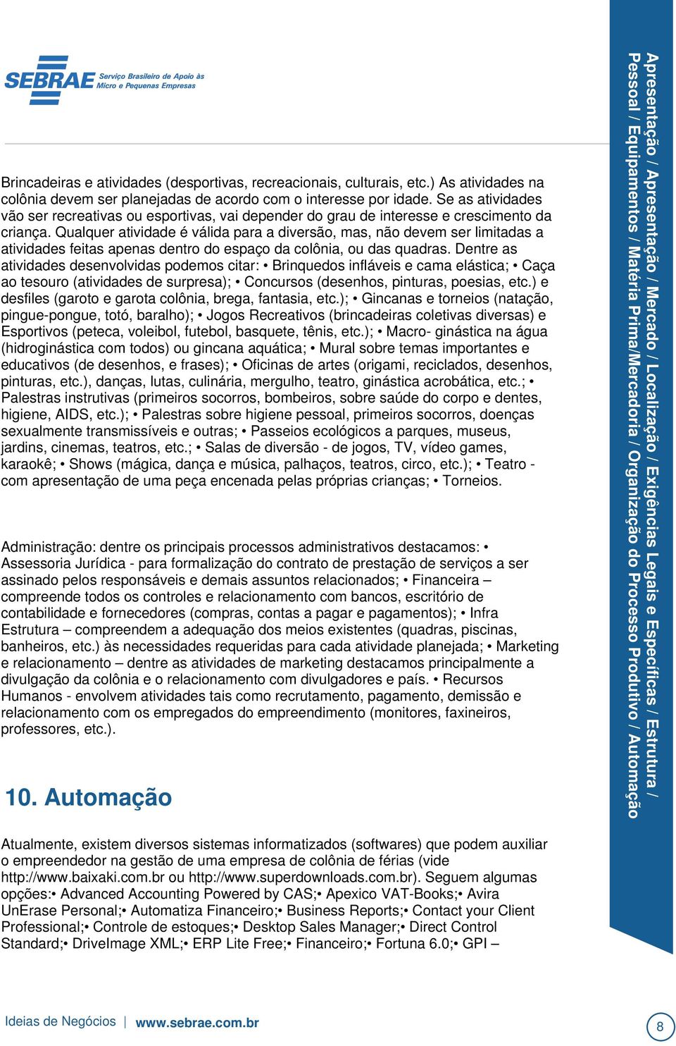 compreendem a adequação dos meios existentes (quadras, piscinas, banheiros, etc.