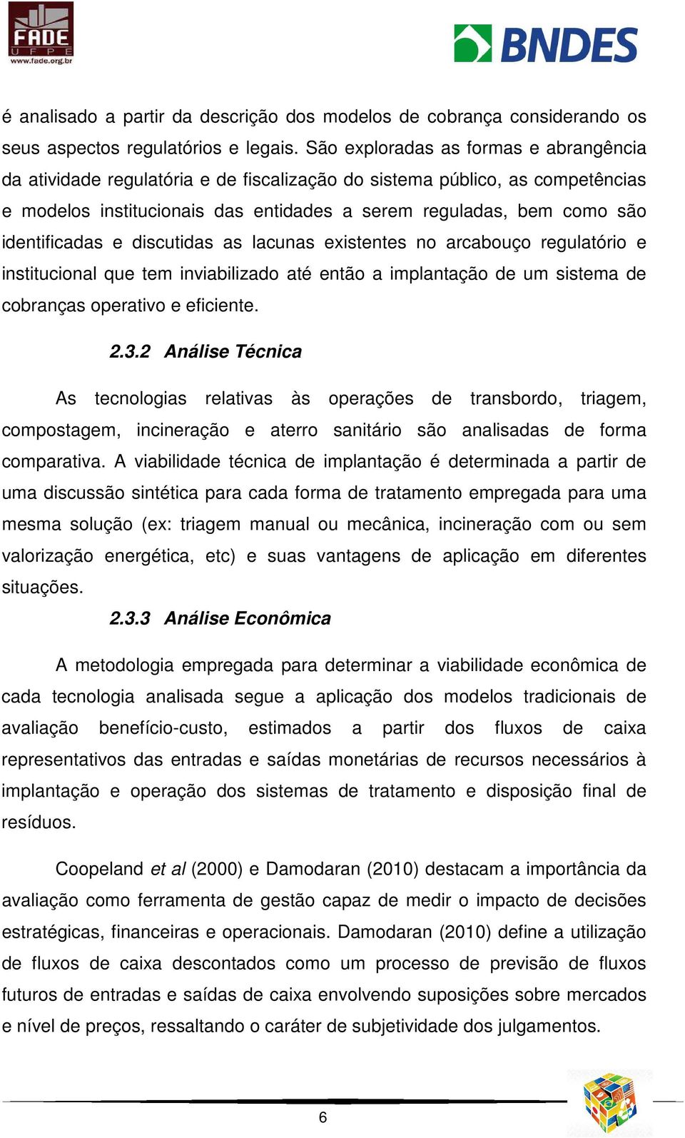 identificadas e discutidas as lacunas existentes no arcabouço regulatório e institucional que tem inviabilizado até então a implantação de um sistema de cobranças operativo e eficiente. 2.3.