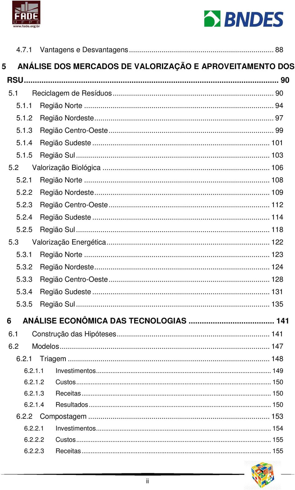 2.5 Região Sul... 118 5.3 Valorização Energética... 122 5.3.1 Região Norte... 123 5.3.2 Região Nordeste... 124 5.3.3 Região Centro-Oeste... 128 5.3.4 Região Sudeste... 131 5.3.5 Região Sul... 135 6 ANÁLISE ECONÔMICA DAS TECNOLOGIAS.