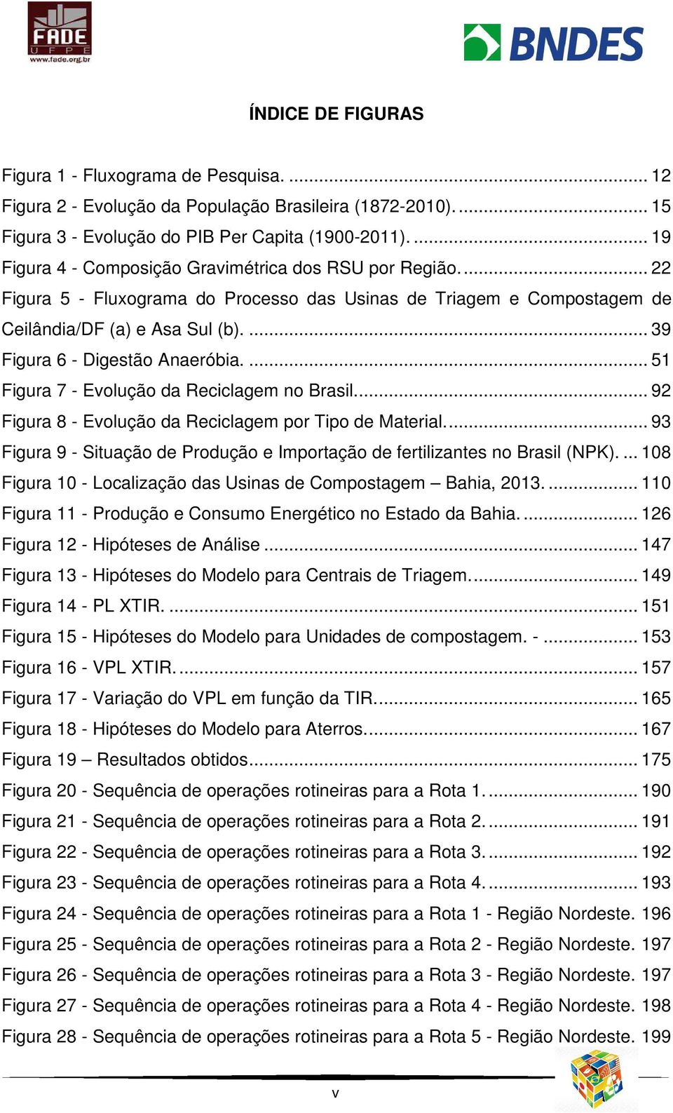 ... 39 Figura 6 - Digestão Anaeróbia.... 51 Figura 7 - Evolução da Reciclagem no Brasil.... 92 Figura 8 - Evolução da Reciclagem por Tipo de Material.