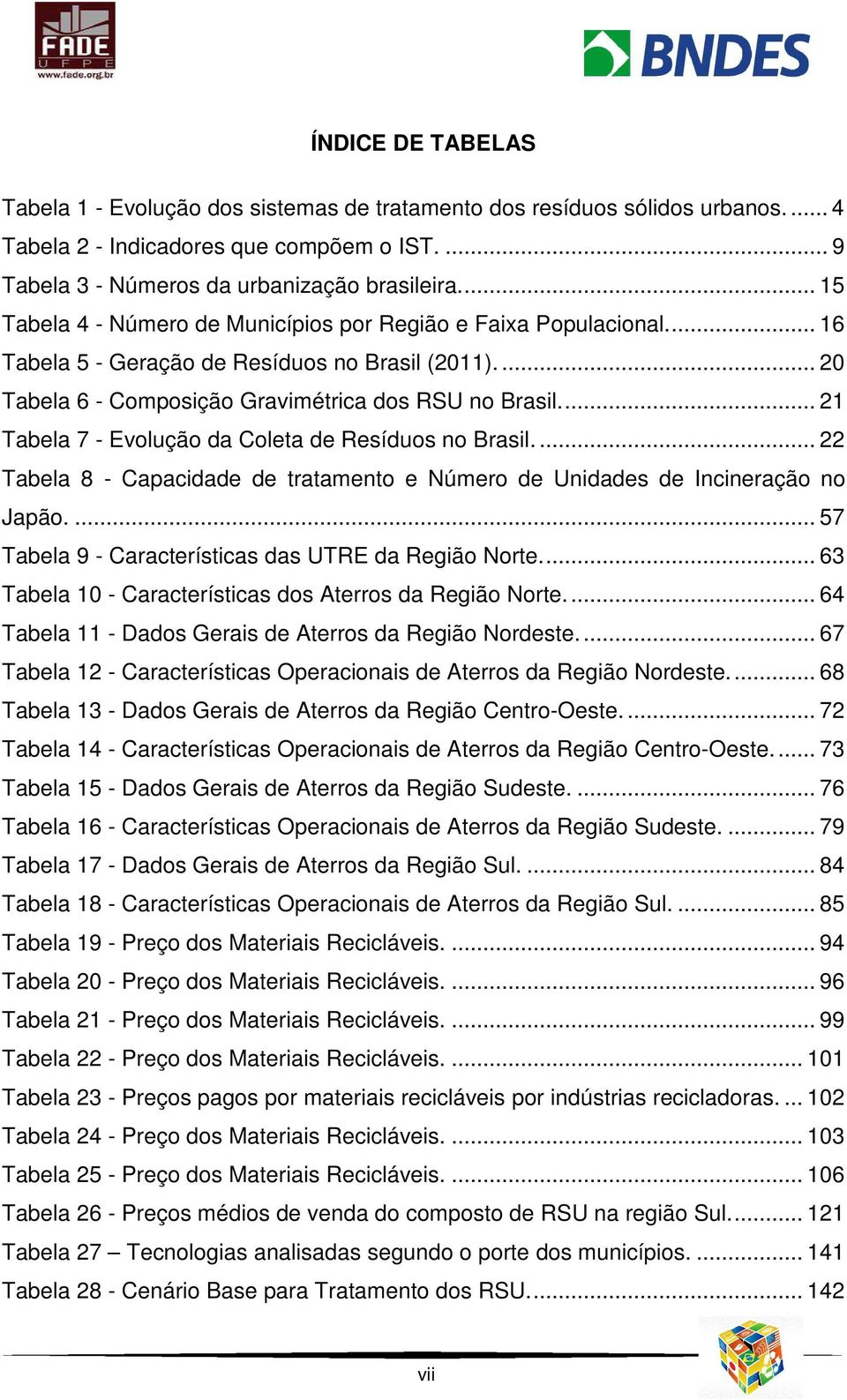 ... 21 Tabela 7 - Evolução da Coleta de Resíduos no Brasil.... 22 Tabela 8 - Capacidade de tratamento e Número de Unidades de Incineração no Japão.