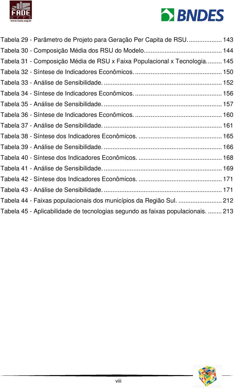 ... 157 Tabela 36 - Síntese de Indicadores Econômicos.... 160 Tabela 37 - Análise de Sensibilidade.... 161 Tabela 38 - Síntese dos Indicadores Econômicos.... 165 Tabela 39 - Análise de Sensibilidade.