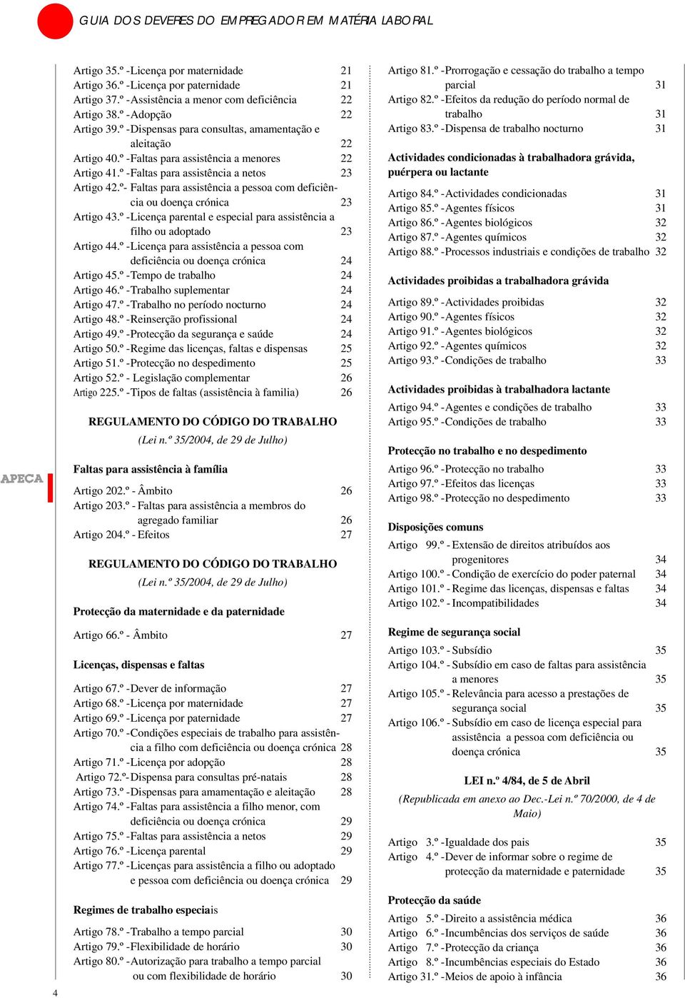 º- Faltas para assistência a pessoa com deficiência ou doença crónica 23 Artigo 43.º -Licença parental e especial para assistência a filho ou adoptado 23 Artigo 44.