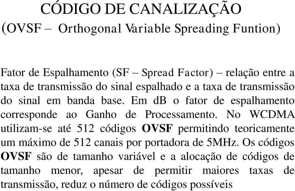 Em db o fator de espalhamento corresponde ao Ganho de Processamento.