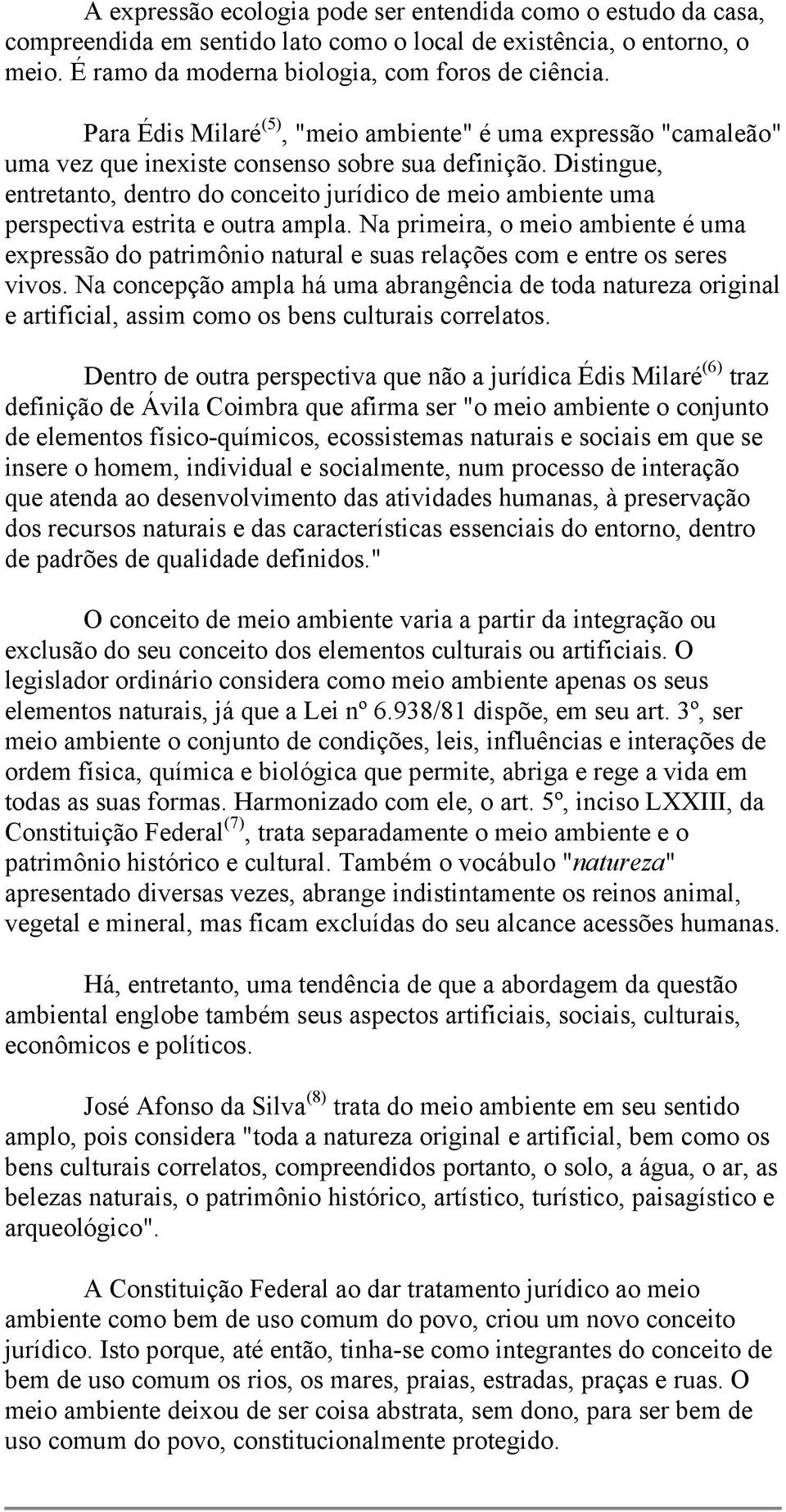 Distingue, entretanto, dentro do conceito jurídico de meio ambiente uma perspectiva estrita e outra ampla.