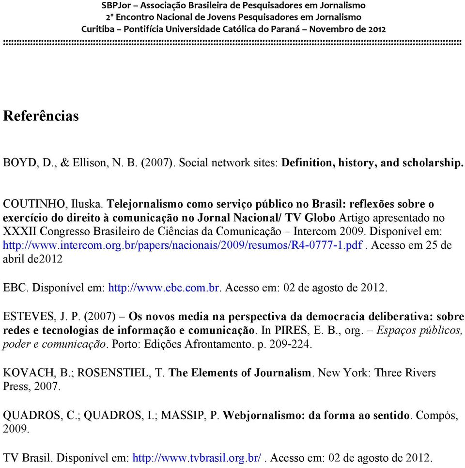 Comunicação Intercom 2009. Disponível em: http://www.intercom.org.br/papers/nacionais/2009/resumos/r4-0777-1.pdf. Acesso em 25 de abril de2012 EBC. Disponível em: http://www.ebc.com.br. Acesso em: 02 de agosto de 2012.