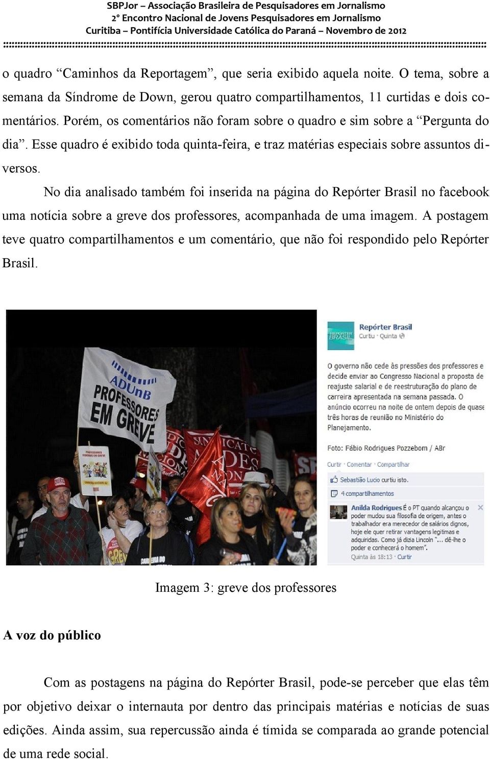 No dia analisado também foi inserida na página do Repórter Brasil no facebook uma notícia sobre a greve dos professores, acompanhada de uma imagem.